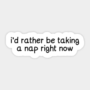 I'd rather be taking a nap right now - black Sticker